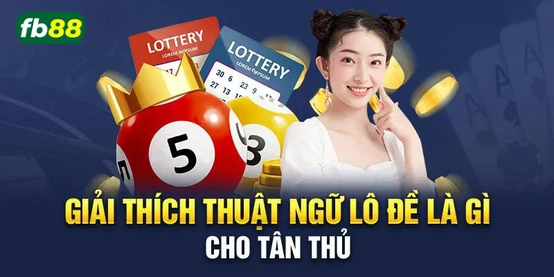 Thuật ngữ trong lô đề với bộ môn cược lô dễ hiểu, dễ tham gia.